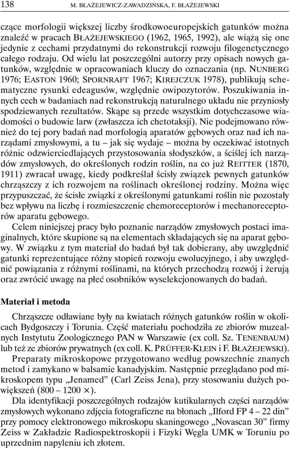 rozwoju filogenetycznego całego rodzaju. Od wielu lat poszczególni autorzy przy opisach nowych gatunków, względnie w opracowaniach kluczy do oznaczania (np.