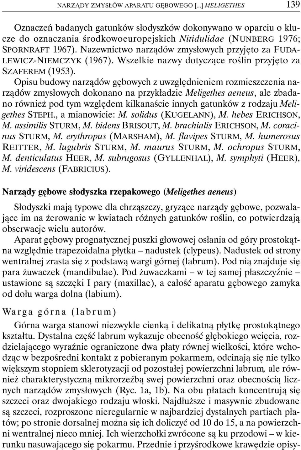 Opisu budowy narządów gębowych z uwzględnieniem rozmieszczenia narządów zmysłowych dokonano na przykładzie Meligethes aeneus, ale zbadano również pod tym względem kilkanaście innych gatunków z