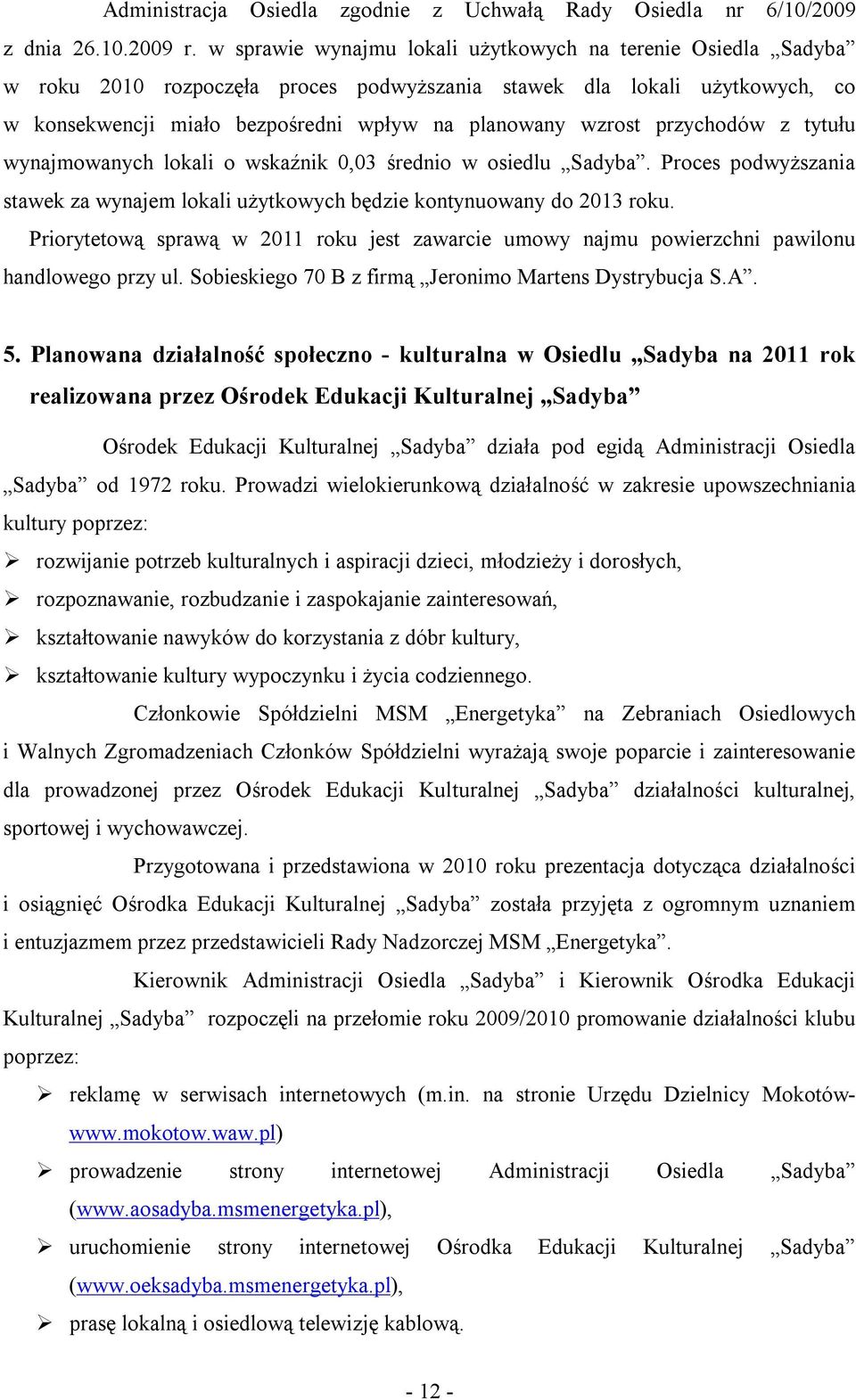 przychodów z tytułu wynajmowanych lokali o wskaźnik 0,03 średnio w osiedlu Sadyba. Proces podwyższania stawek za wynajem lokali użytkowych będzie kontynuowany do 2013 roku.