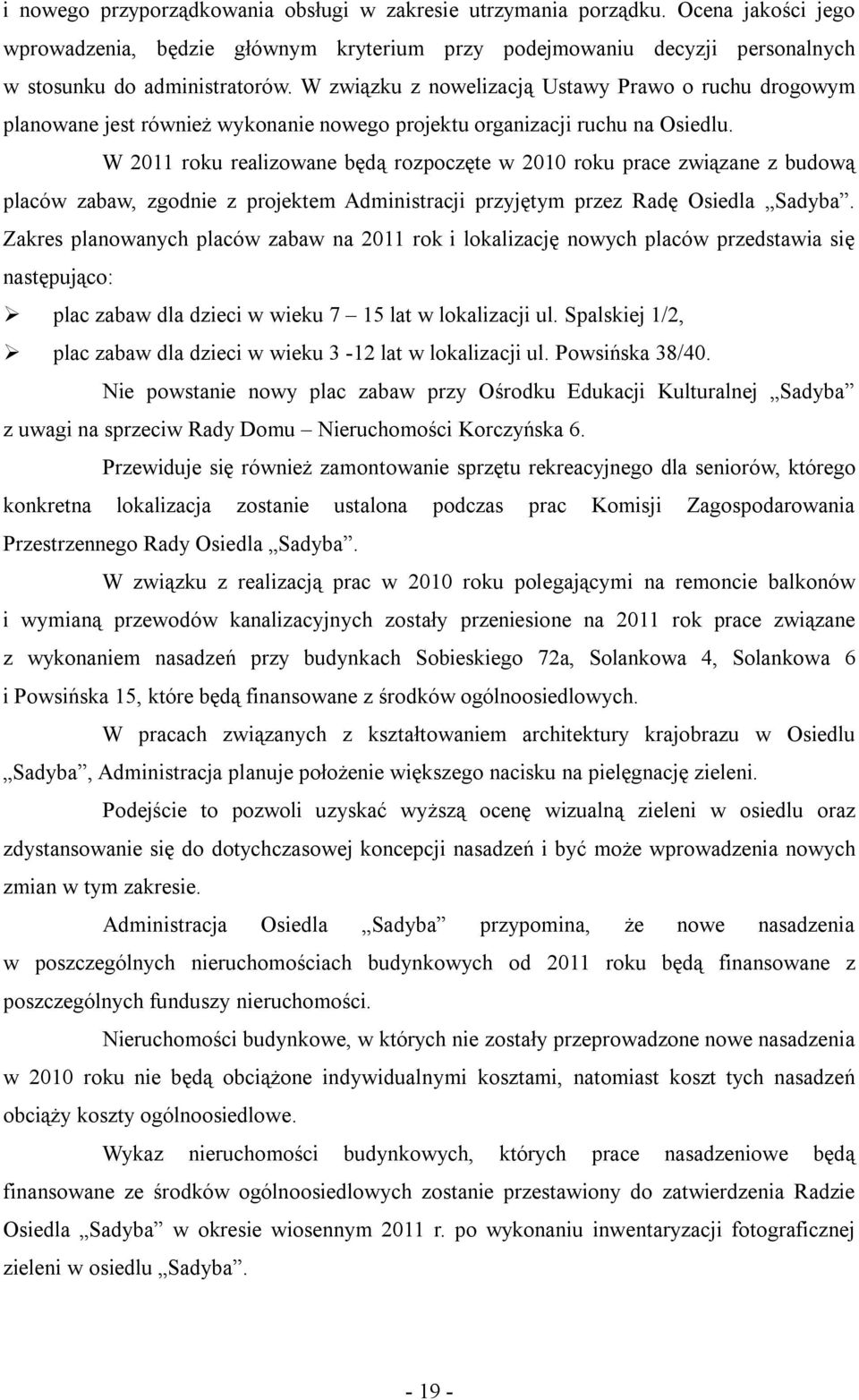 W 2011 roku realizowane będą rozpoczęte w 2010 roku prace związane z budową placów zabaw, zgodnie z projektem Administracji przyjętym przez Radę Osiedla Sadyba.