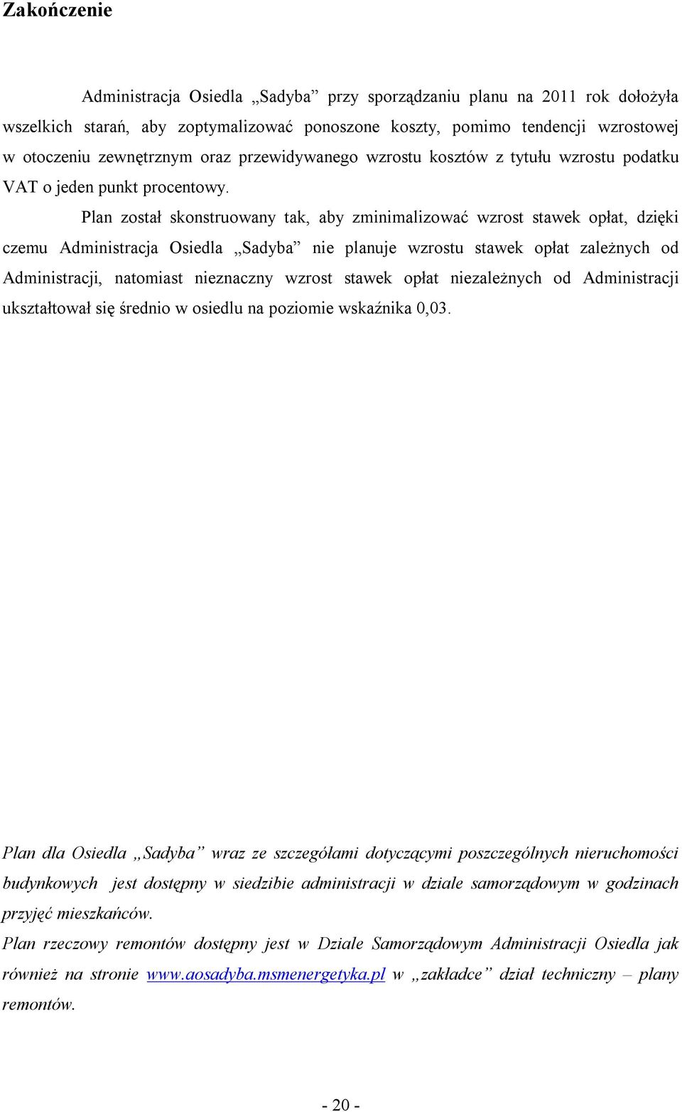 Plan został skonstruowany tak, aby zminimalizować wzrost stawek opłat, dzięki czemu Administracja Osiedla Sadyba nie planuje wzrostu stawek opłat zależnych od Administracji, natomiast nieznaczny