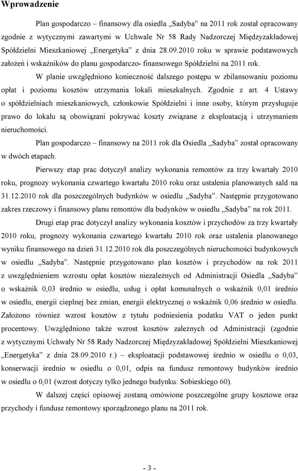 W planie uwzględniono konieczność dalszego postępu w zbilansowaniu poziomu opłat i poziomu kosztów utrzymania lokali mieszkalnych. Zgodnie z art.