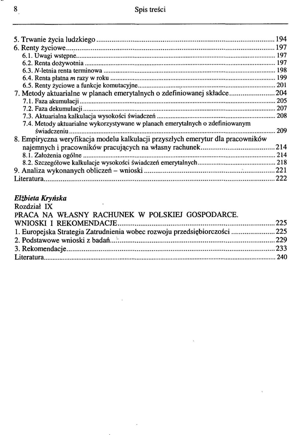 Empiryczna weryfikacja modelu kalkulacji przyszłych emerytur dla pracowników najemnych i pracowników pracujących na własny rachunek 214 8.1. Założenia ogólne 214 8.2. Szczegółowe kalkulacje wysokości świadczeń emerytalnych 218 9.