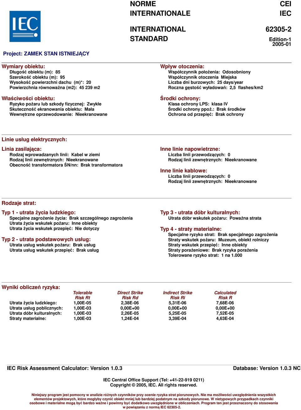 położenia: Odosobniony Współczynni otoczenia Miejsa Liczba dni burzowych: 25 days/year Roczna gęstość wyładowań: 2,5 flashes/m2 Środi ochrony: Klasa ochrony LPS: lasa IV Środi ochrony ppoż.