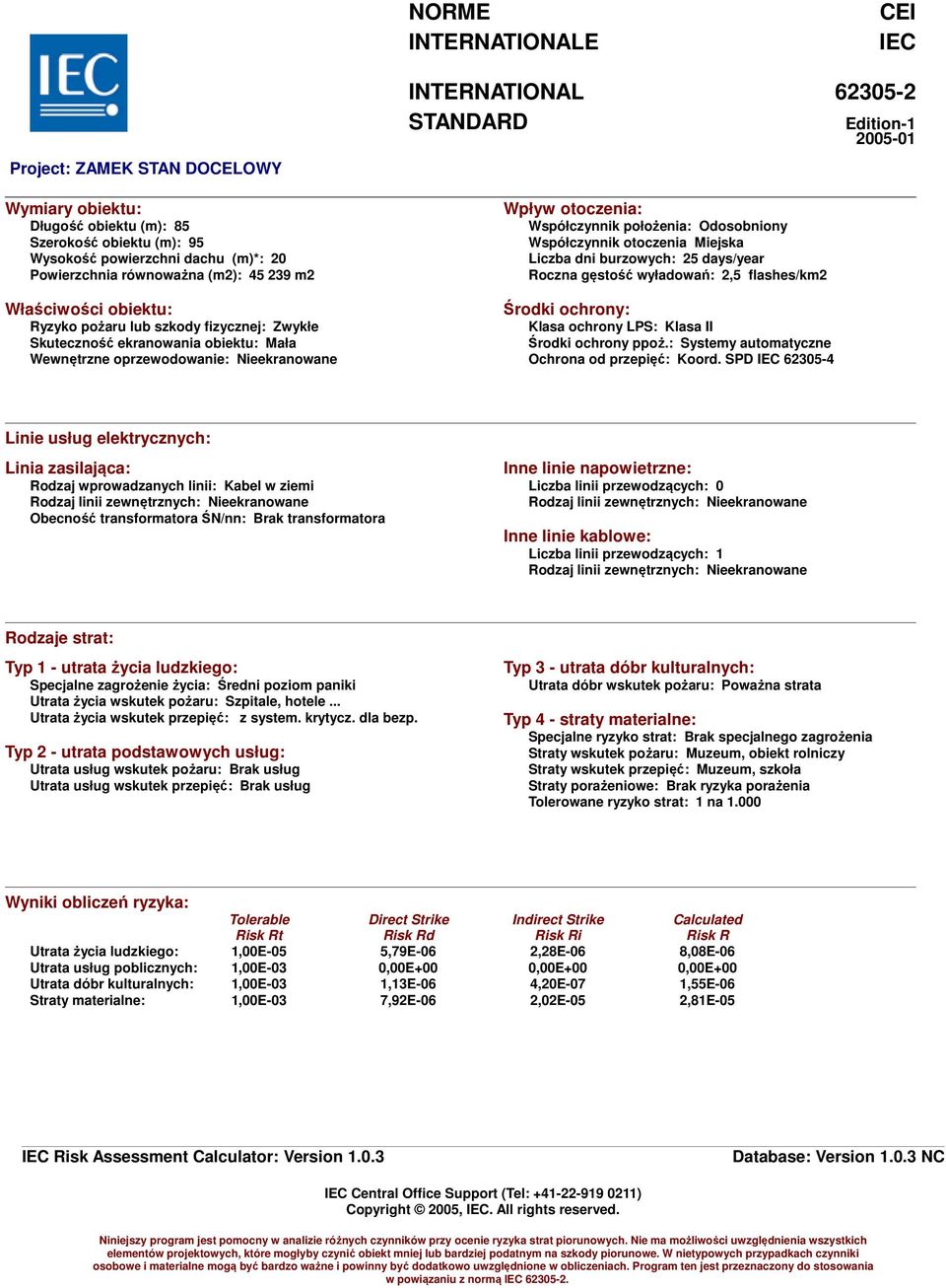 położenia: Odosobniony Współczynni otoczenia Miejsa Liczba dni burzowych: 25 days/year Roczna gęstość wyładowań: 2,5 flashes/m2 Środi ochrony: Klasa ochrony LPS: Klasa II Środi ochrony ppoż.