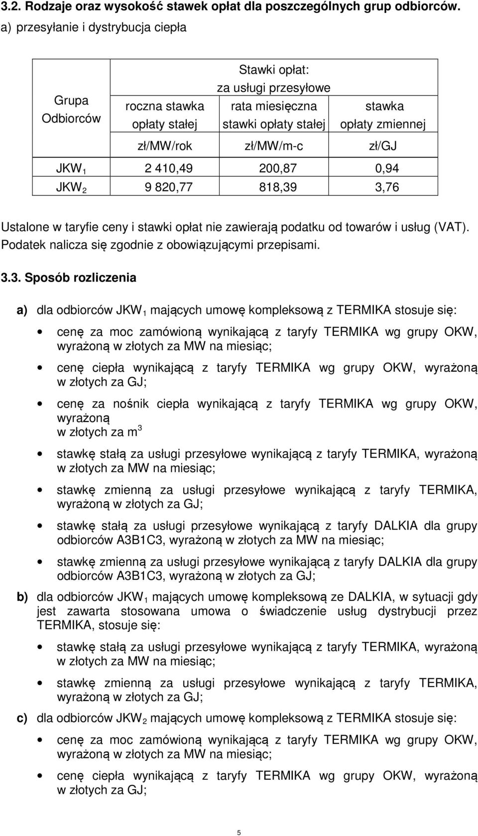 zł/gj JKW 1 2 410,49 200,87 0,94 JKW 2 9 820,77 818,39 3,76 Ustalone w taryfie ceny i stawki opłat nie zawierają podatku od towarów i usług (VAT).