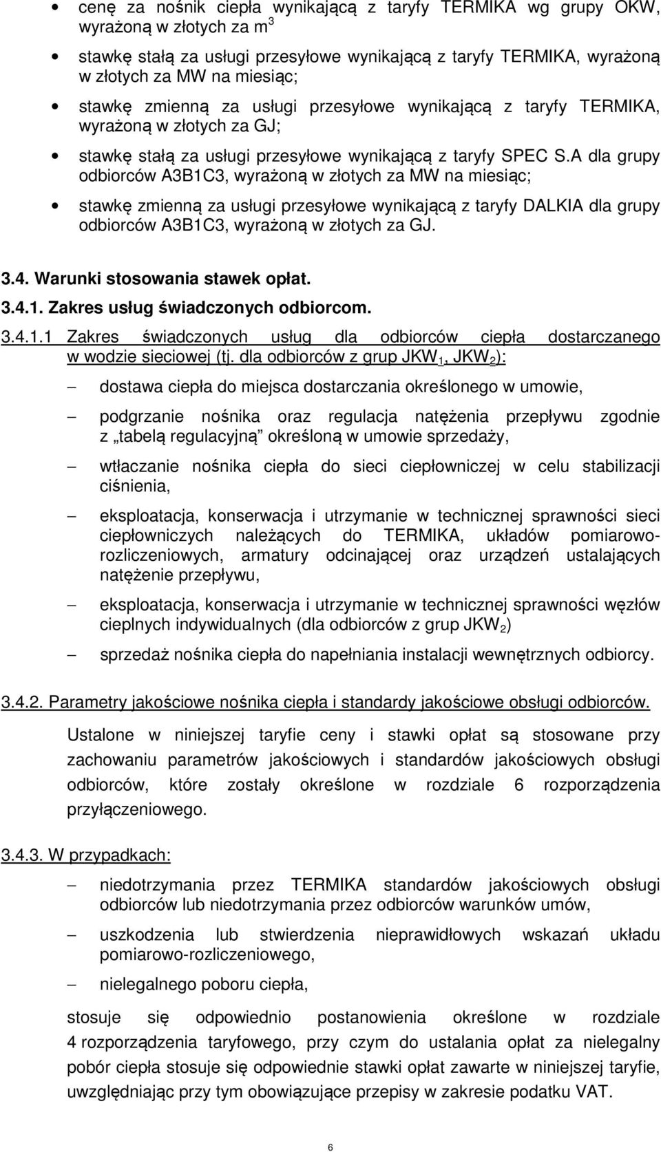 A dla grupy odbiorców A3B1C3, wyrażoną w złotych za MW na miesiąc; stawkę zmienną za usługi przesyłowe wynikającą z taryfy DALKIA dla grupy odbiorców A3B1C3, wyrażoną w złotych za GJ. 3.4.