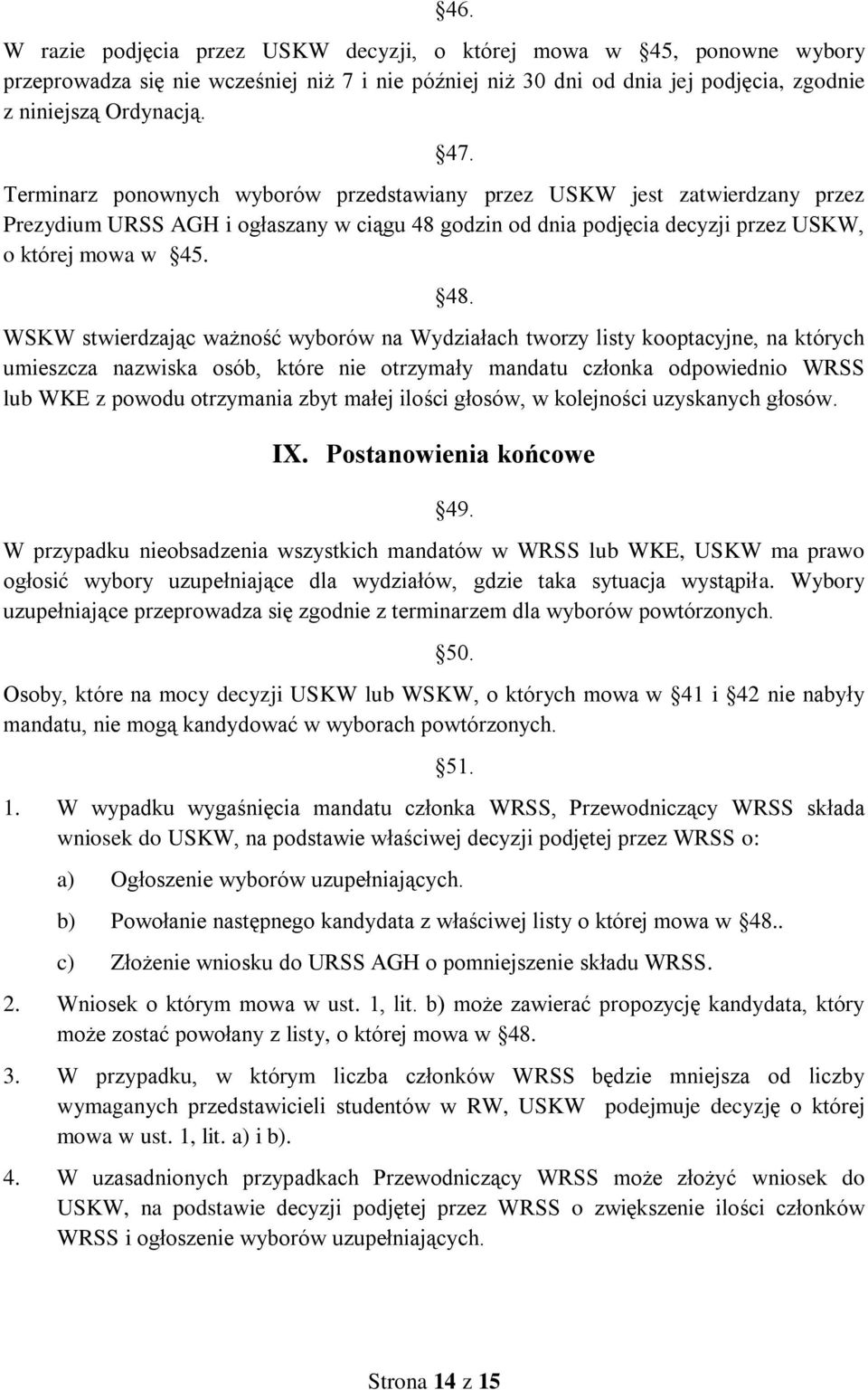 WSKW stwierdzając ważność wyborów na Wydziałach tworzy listy kooptacyjne, na których umieszcza nazwiska osób, które nie otrzymały mandatu członka odpowiednio WRSS lub WKE z powodu otrzymania zbyt