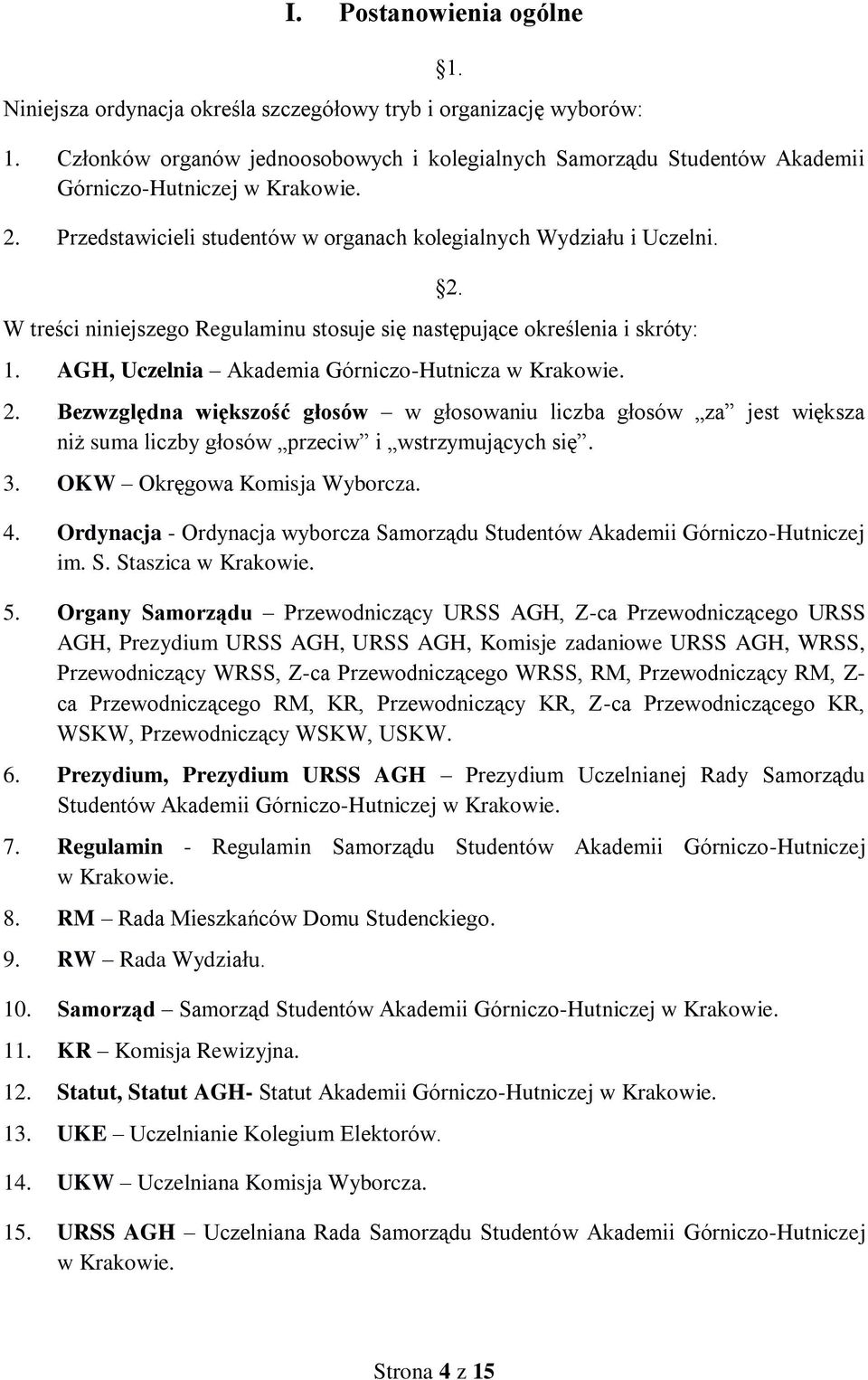 W treści niniejszego Regulaminu stosuje się następujące określenia i skróty: 1. AGH, Uczelnia Akademia Górniczo-Hutnicza w Krakowie. 2.