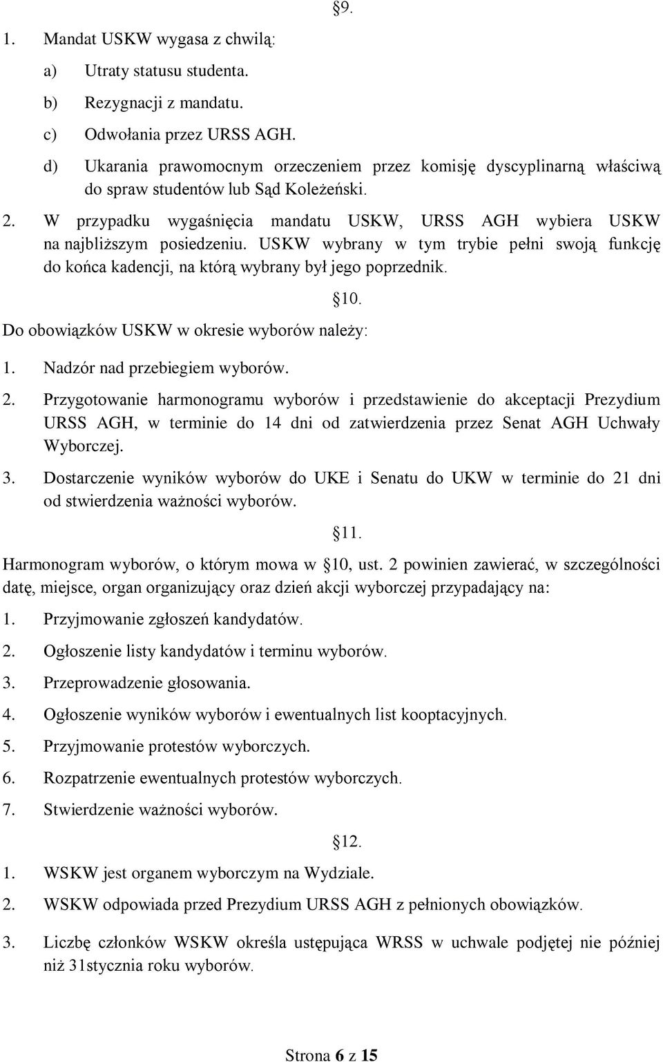 W przypadku wygaśnięcia mandatu USKW, URSS AGH wybiera USKW na najbliższym posiedzeniu. USKW wybrany w tym trybie pełni swoją funkcję do końca kadencji, na którą wybrany był jego poprzednik. 10.