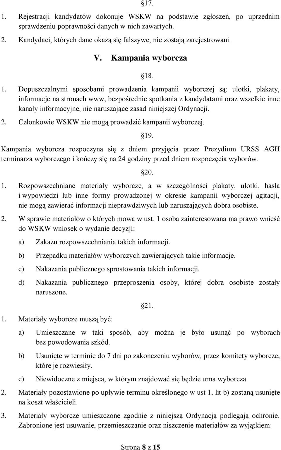 . 1. Dopuszczalnymi sposobami prowadzenia kampanii wyborczej są: ulotki, plakaty, informacje na stronach www, bezpośrednie spotkania z kandydatami oraz wszelkie inne kanały informacyjne, nie