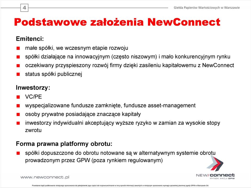 inwestorzy indywidualni akceptujący wyższe ryzyko w zamian za wysokie stopy zwrotu Forma prawna platformy obrotu: spółki dopuszczone do obrotu notowane są w alternatywnym systemie obrotu prowadzonym