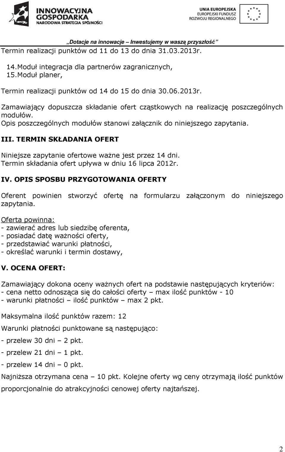 Termin składania ofert upływa w dniu 16 lipca 2012r. IV. OPIS SPOSBU PRZYGOTOWANIA OFERTY Oferent powinien stworzyć ofertę na formularzu załączonym do niniejszego zapytania.