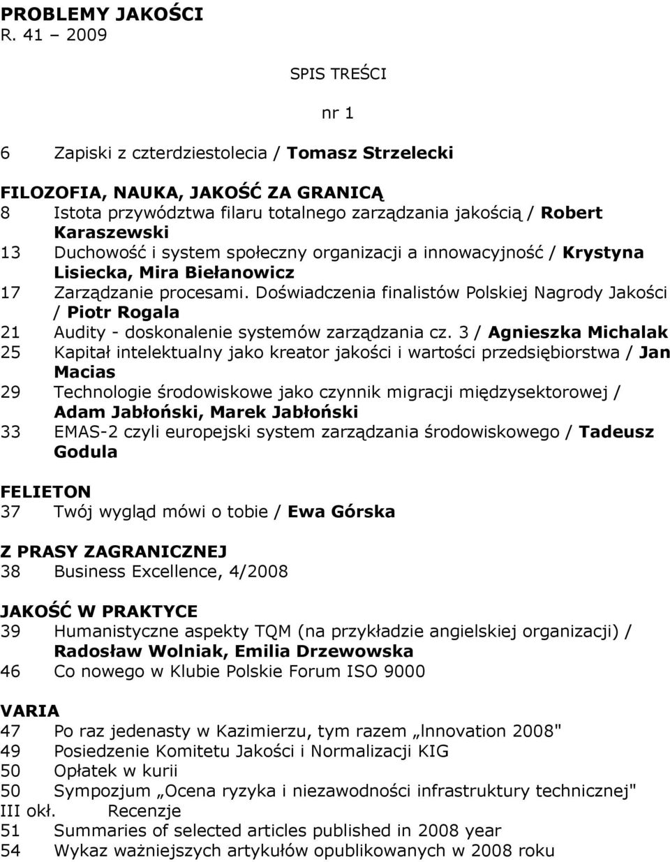a innowacyjność / Krystyna Lisiecka, Mira Biełanowicz 17 Zarządzanie procesami. Doświadczenia finalistów Polskiej Nagrody Jakości / Piotr Rogala 21 Audity - doskonalenie systemów zarządzania cz.