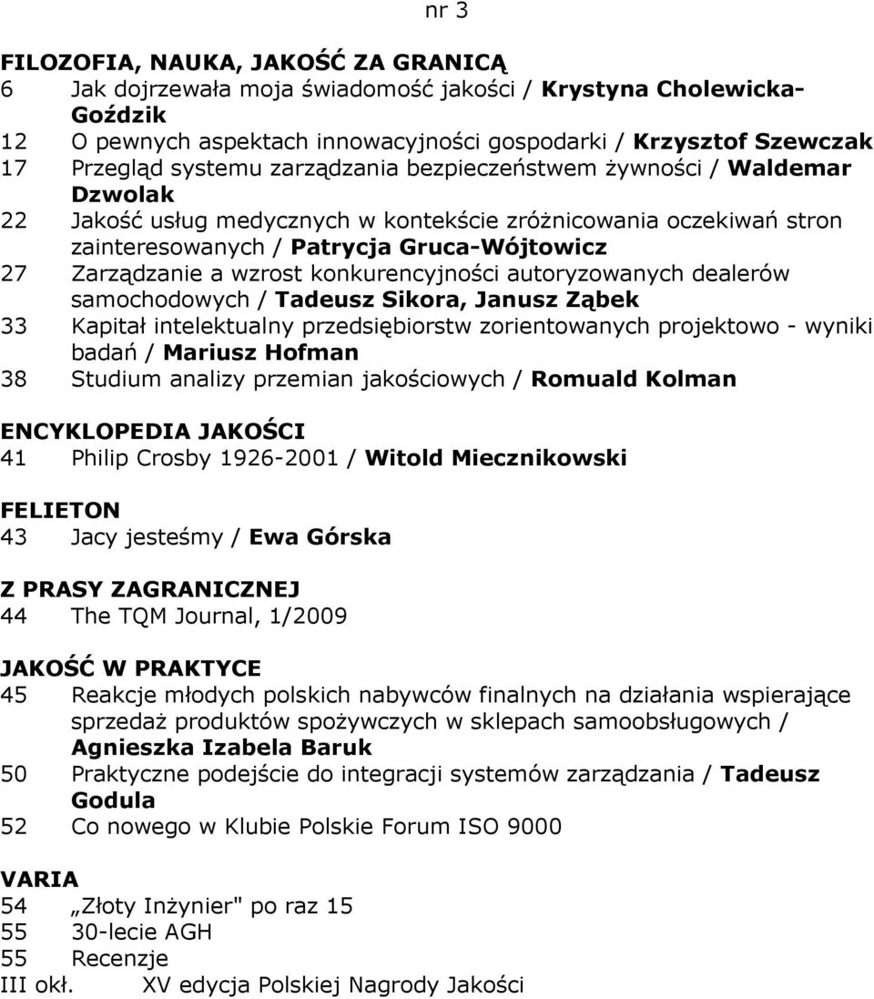 dealerów samochodowych / Tadeusz Sikora, Janusz Ząbek 33 Kapitał intelektualny przedsiębiorstw zorientowanych projektowo - wyniki badań / Mariusz Hofman 38 Studium analizy przemian jakościowych /