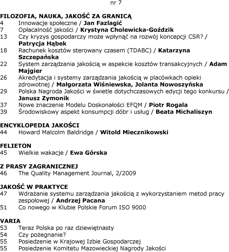 zarządzania jakością w placówkach opieki zdrowotnej / Małgorzata Wiśniewska, Jolanta Nowoszyńska 29 Polska Nagroda Jakości w świetle dotychczasowych edycji tego konkursu / Janusz Zymonik 37 Nowe
