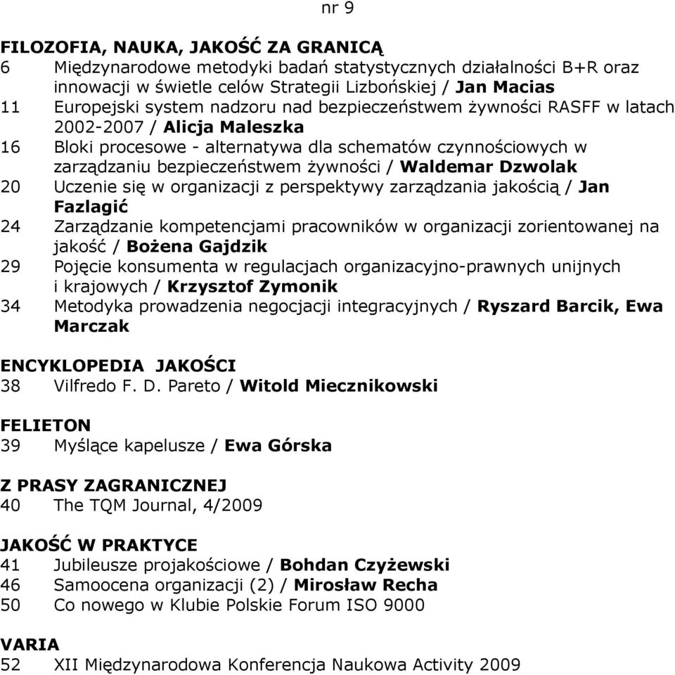 zarządzania jakością / Jan Fazlagić 24 Zarządzanie kompetencjami pracowników w organizacji zorientowanej na jakość / BoŜena Gajdzik 29 Pojęcie konsumenta w regulacjach organizacyjno-prawnych unijnych