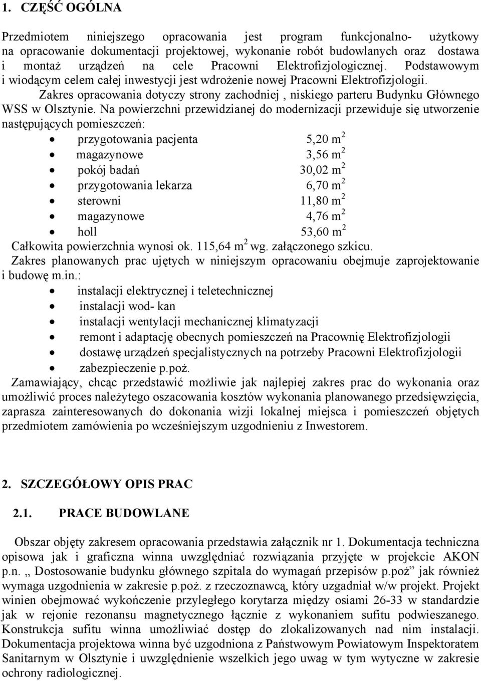 Zakres opracowania dotyczy strony zachodniej, niskiego parteru Budynku Głównego WSS w Olsztynie.