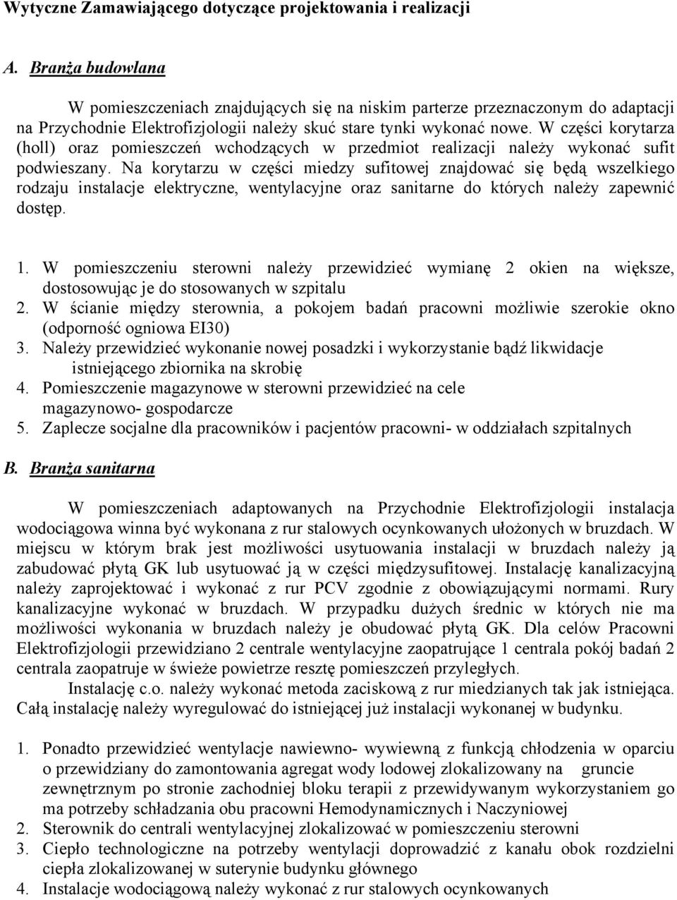 W części korytarza (holl) oraz pomieszczeń wchodzących w przedmiot realizacji należy wykonać sufit podwieszany.