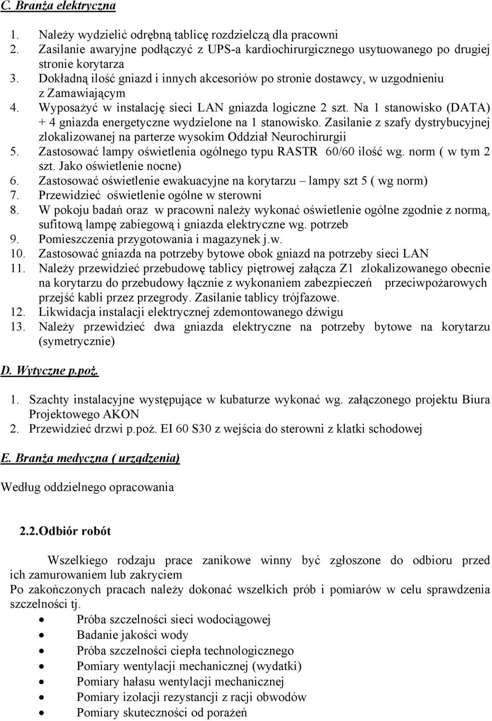 Na 1 stanowisko (DATA) + 4 gniazda energetyczne wydzielone na 1 stanowisko. Zasilanie z szafy dystrybucyjnej zlokalizowanej na parterze wysokim Oddział Neurochirurgii 5.