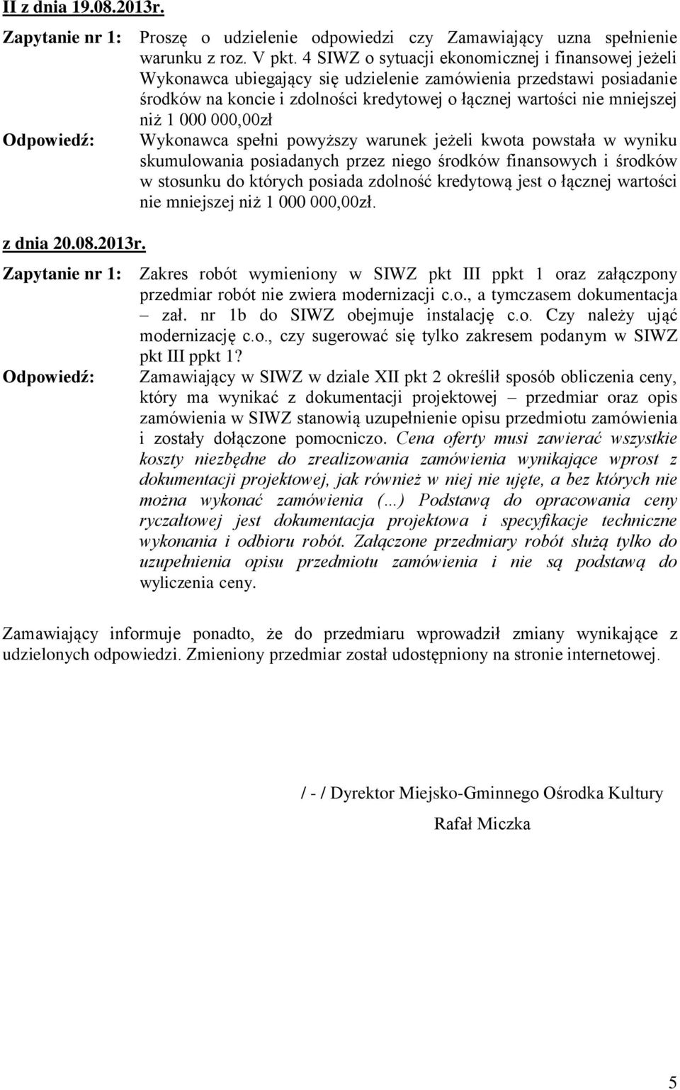 000 000,00zł Wykonawca spełni powyższy warunek jeżeli kwota powstała w wyniku skumulowania posiadanych przez niego środków finansowych i środków w stosunku do których posiada zdolność kredytową jest