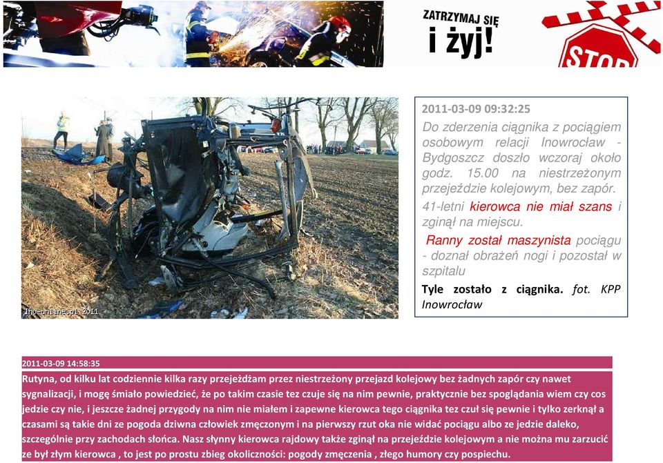 KPP Inowrocław 2011-03-09 14:58:35 Rutyna, od kilku lat codziennie kilka razy przejeżdżam przez niestrzeżony przejazd kolejowy bez żadnych zapór czy nawet sygnalizacji, i mogęśmiało powiedzieć, że po