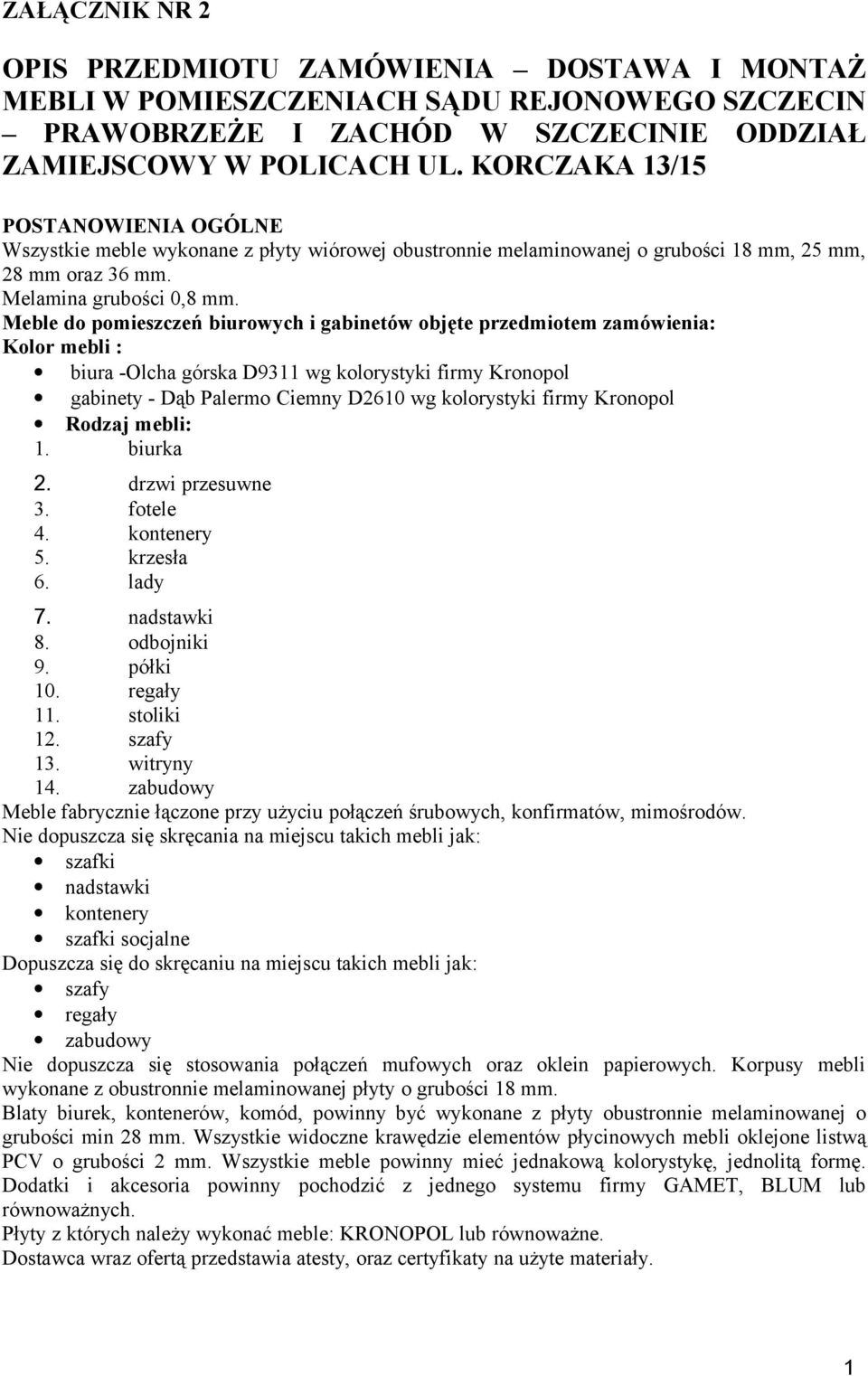 Meble do pomieszczeń biurowych i gabinetów objęte przedmiotem zamówienia: Kolor mebli : biura -Olcha górska D9311 wg kolorystyki firmy Kronopol gabinety - Dąb Palermo Ciemny D2610 wg kolorystyki