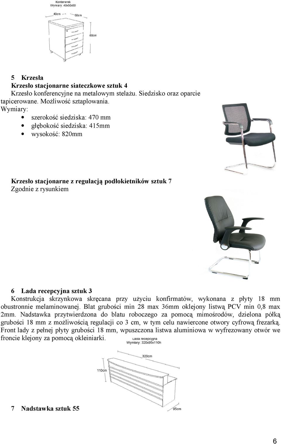 użyciu konfirmatów, wykonana z płyty 18 mm obustronnie melaminowanej. Blat grubości min 28 max 36mm oklejony listwą PCV min 0,8 max 2mm.