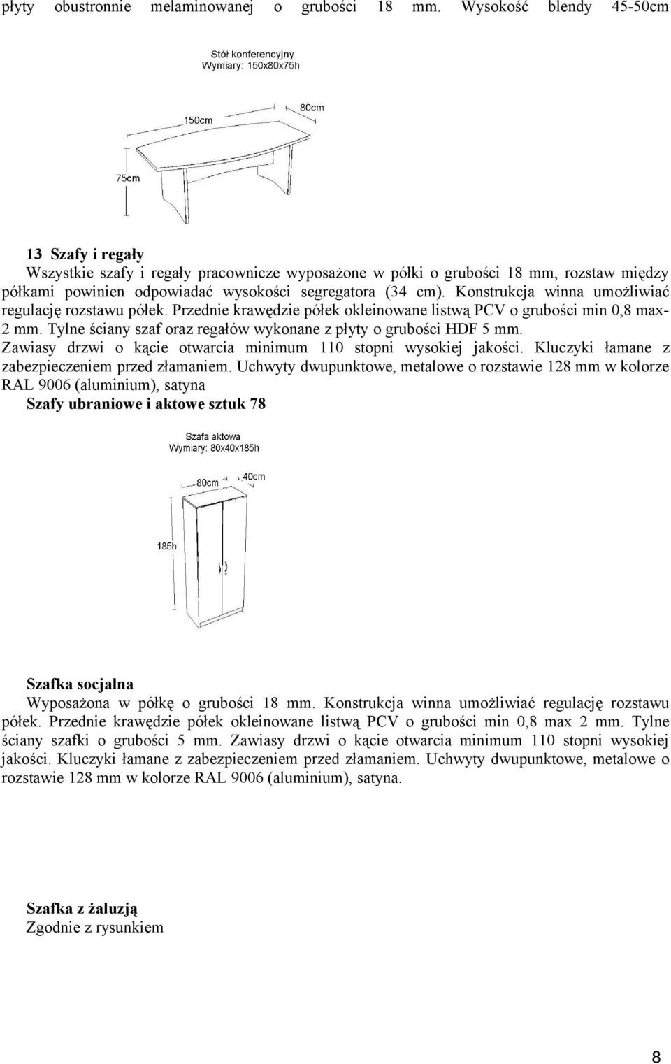 Konstrukcja winna umożliwiać regulację rozstawu półek. Przednie krawędzie półek okleinowane listwą PCV o grubości min 0,8 max- 2 mm.