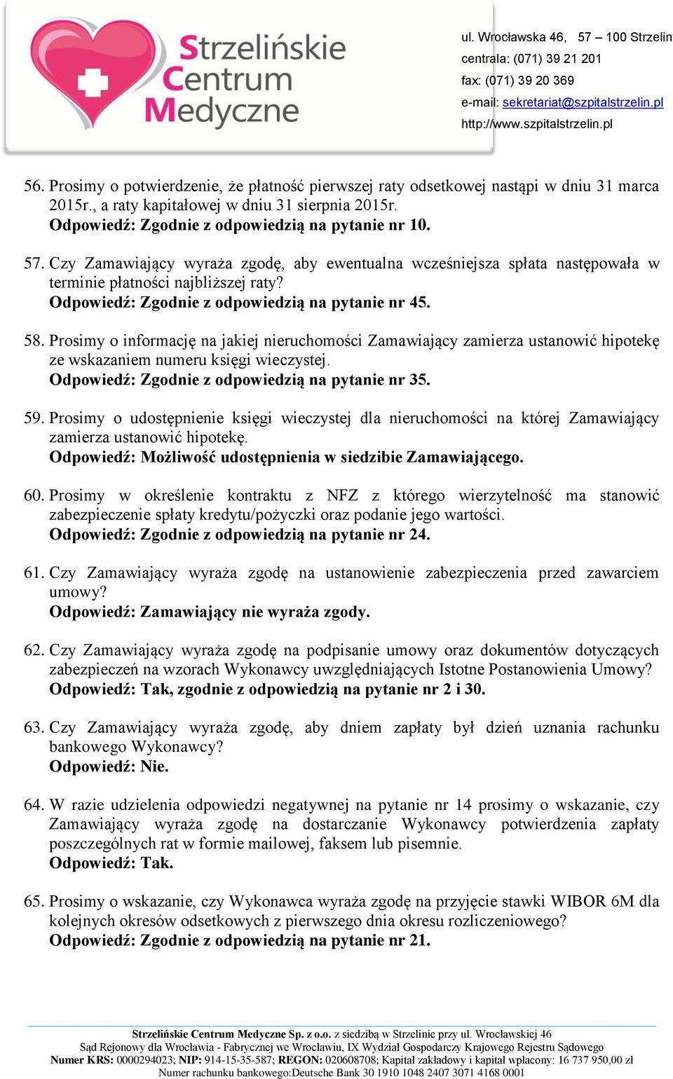 Prosimy o informację na jakiej nieruchomości Zamawiający zamierza ustanowić hipotekę ze wskazaniem numeru księgi wieczystej. Odpowiedź: Zgodnie z odpowiedzią na pytanie nr 35. 59.