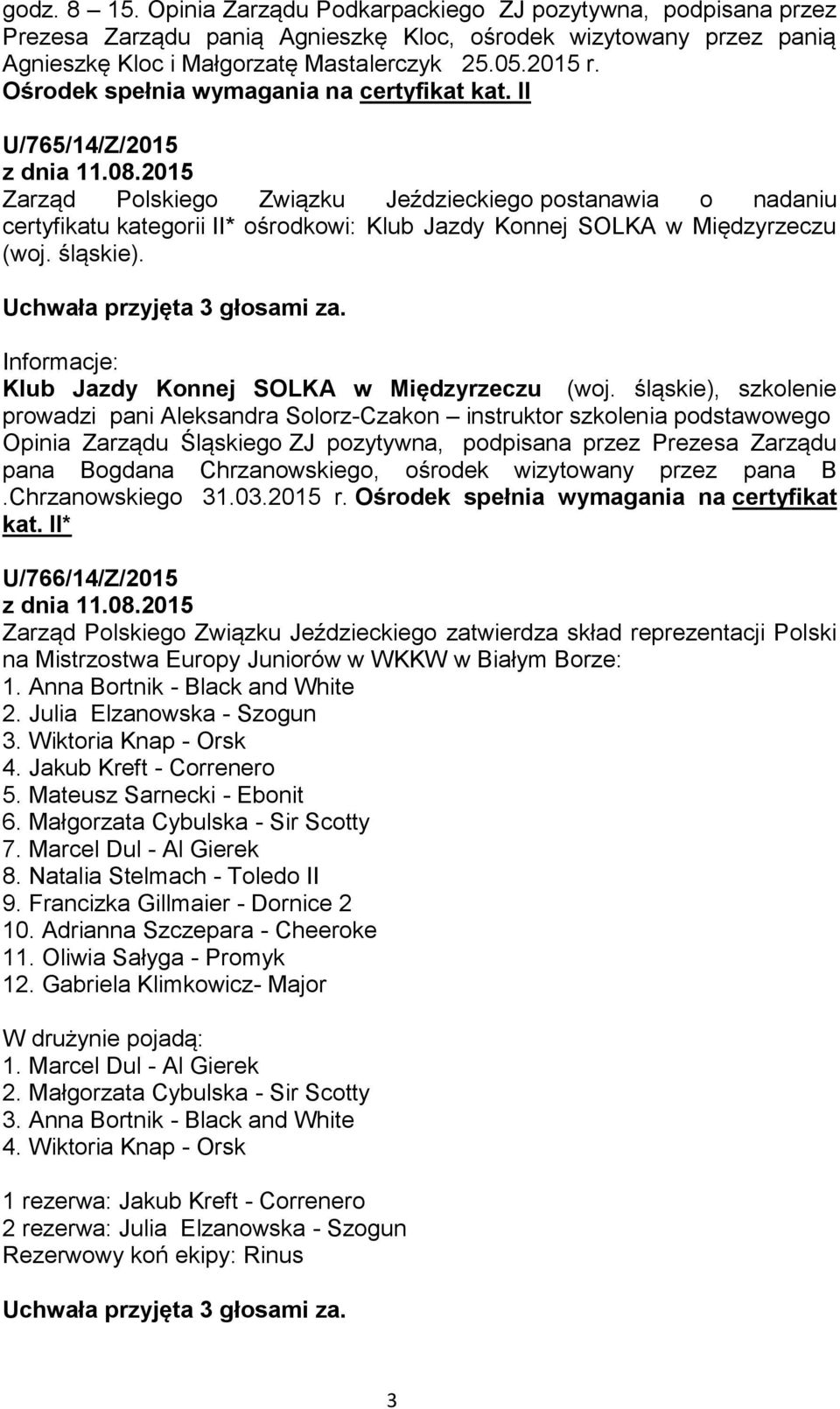 II U/765/14/Z/2015 Zarząd Polskiego Związku Jeździeckiego postanawia o nadaniu certyfikatu kategorii II* ośrodkowi: Klub Jazdy Konnej SOLKA w Międzyrzeczu (woj. śląskie).