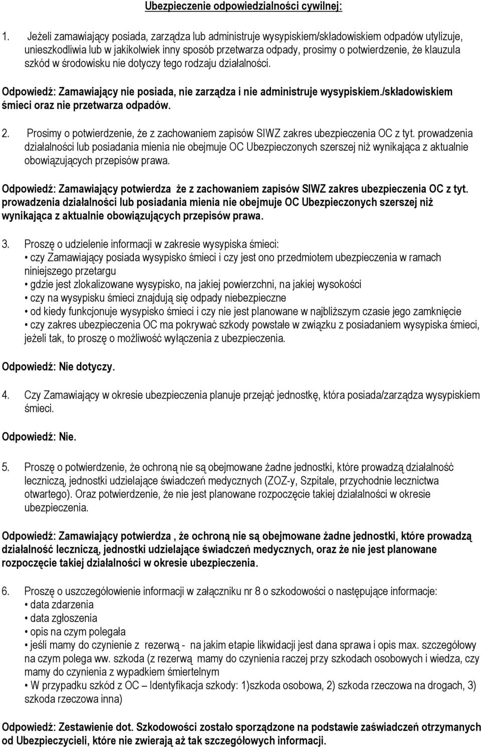 szkód w środowisku nie dotyczy tego rodzaju działalności. Odpowiedź: Zamawiający nie posiada, nie zarządza i nie administruje wysypiskiem./składowiskiem śmieci oraz nie przetwarza odpadów. 2.