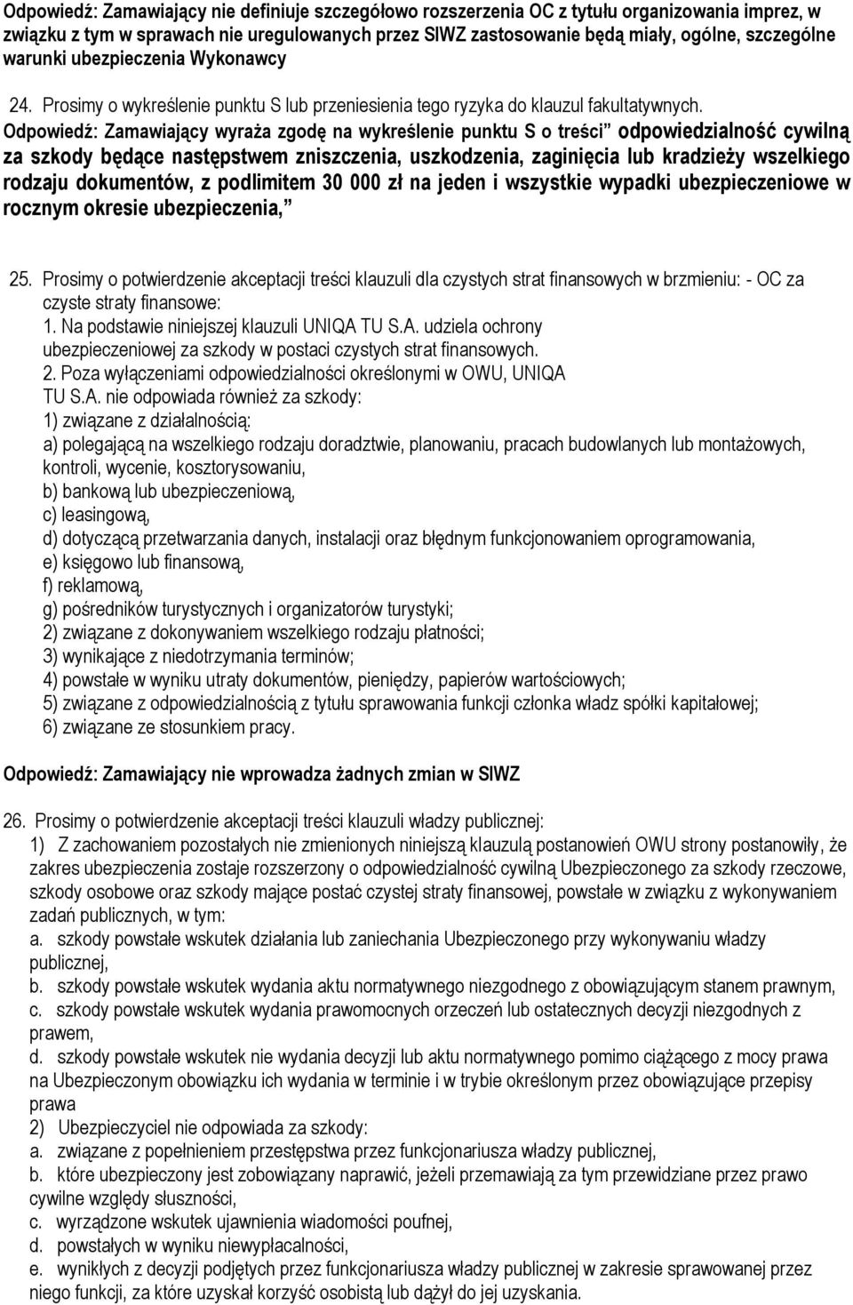 Odpowiedź: Zamawiający wyraża zgodę na wykreślenie punktu S o treści odpowiedzialność cywilną za szkody będące następstwem zniszczenia, uszkodzenia, zaginięcia lub kradzieży wszelkiego rodzaju