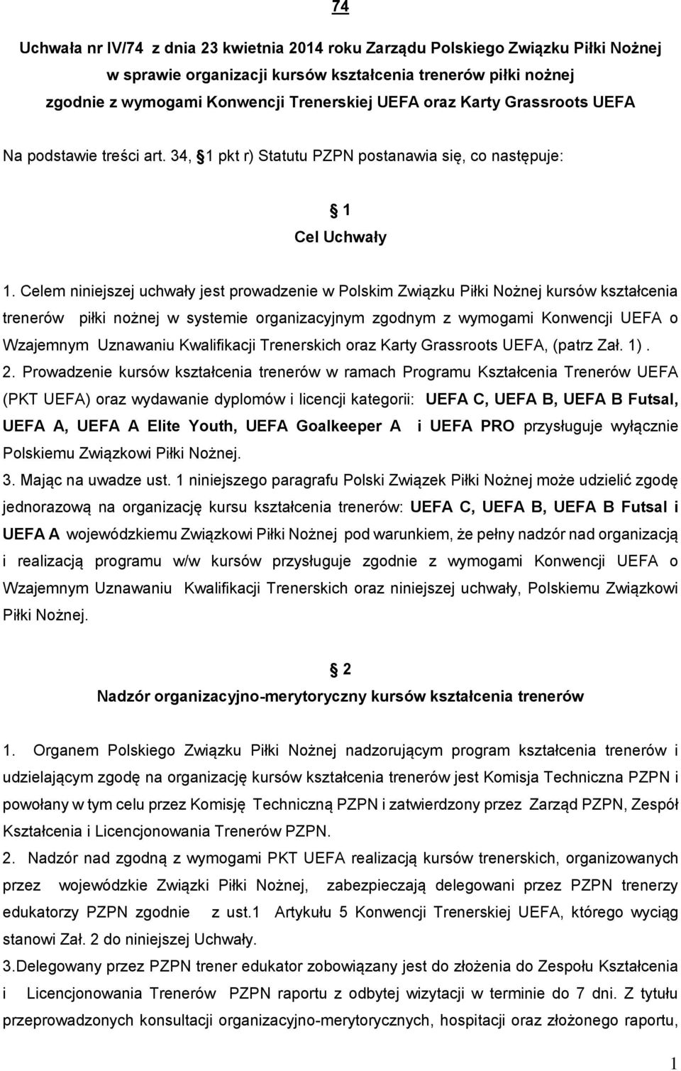 Celem niniejszej uchwały jest prowadzenie w Polskim Związku Piłki Nożnej kursów kształcenia trenerów piłki nożnej w systemie organizacyjnym zgodnym z wymogami Konwencji UEFA o Wzajemnym Uznawaniu