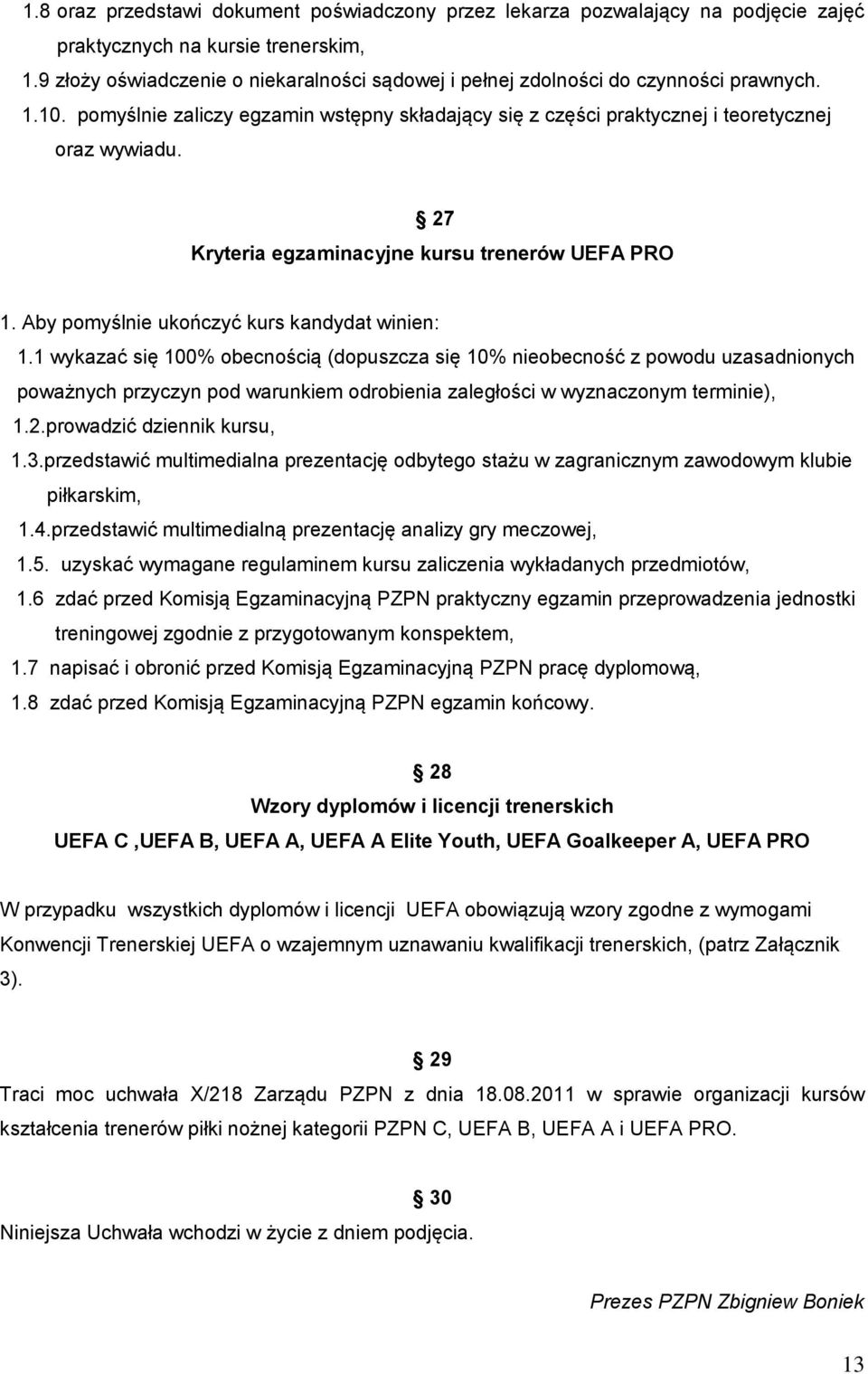 27 Kryteria egzaminacyjne kursu trenerów UEFA PRO 1. Aby pomyślnie ukończyć kurs kandydat winien: 1.
