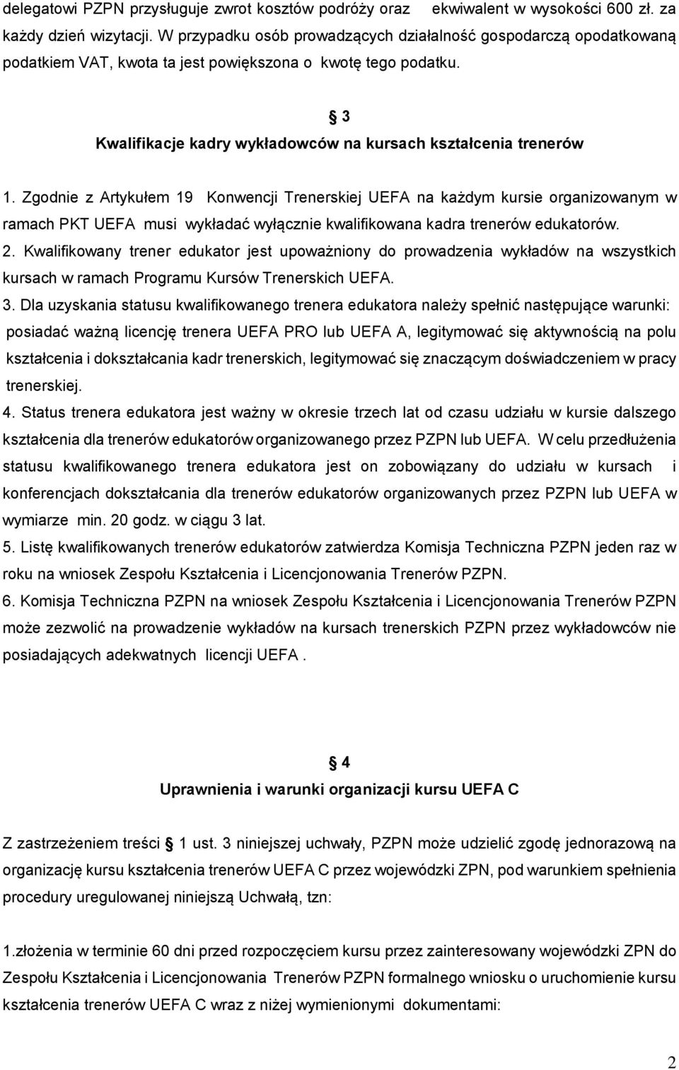 Zgodnie z Artykułem 19 Konwencji Trenerskiej UEFA na każdym kursie organizowanym w ramach PKT UEFA musi wykładać wyłącznie kwalifikowana kadra trenerów edukatorów. 2.