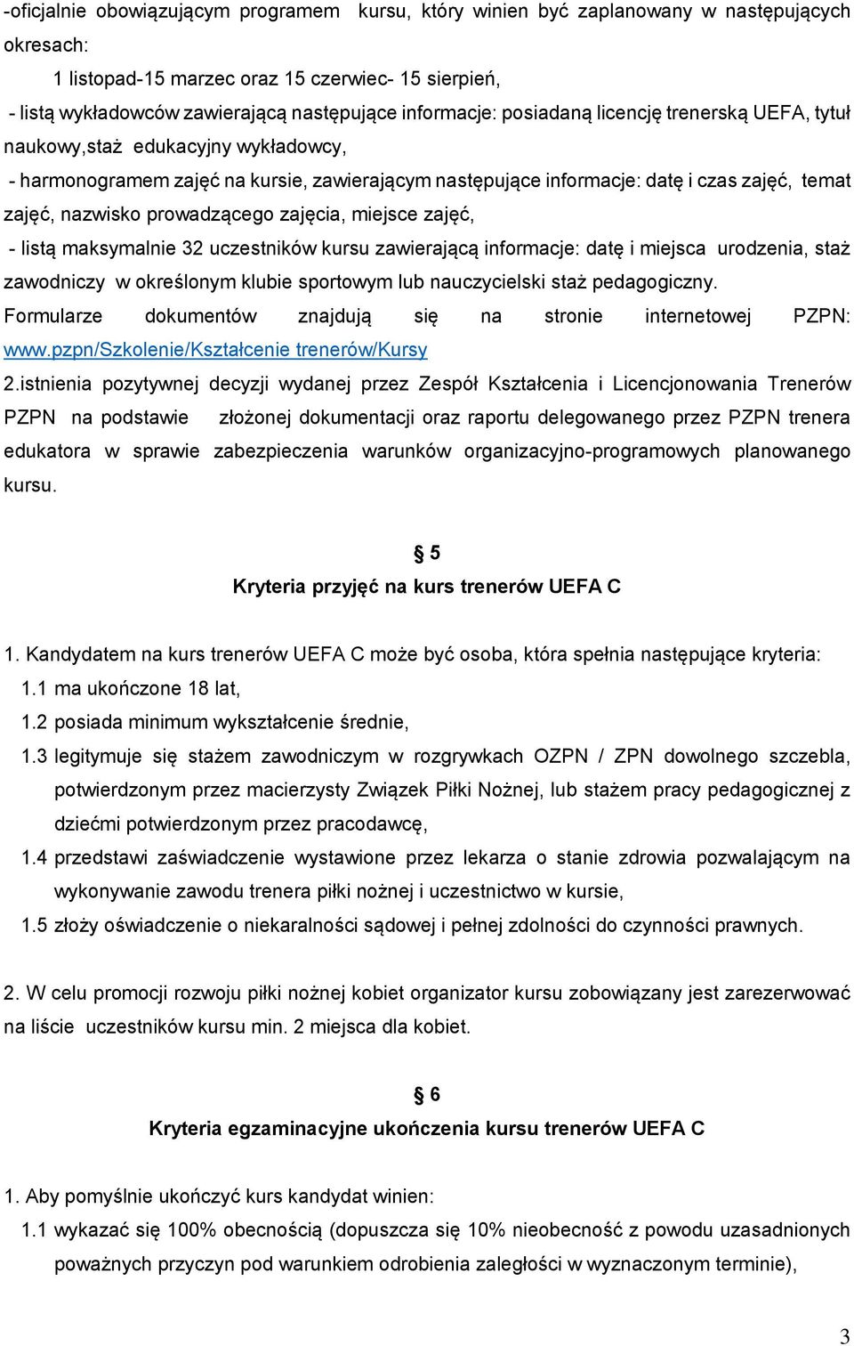 prowadzącego zajęcia, miejsce zajęć, - listą maksymalnie 32 uczestników kursu zawierającą informacje: datę i miejsca urodzenia, staż zawodniczy w określonym klubie sportowym lub nauczycielski staż