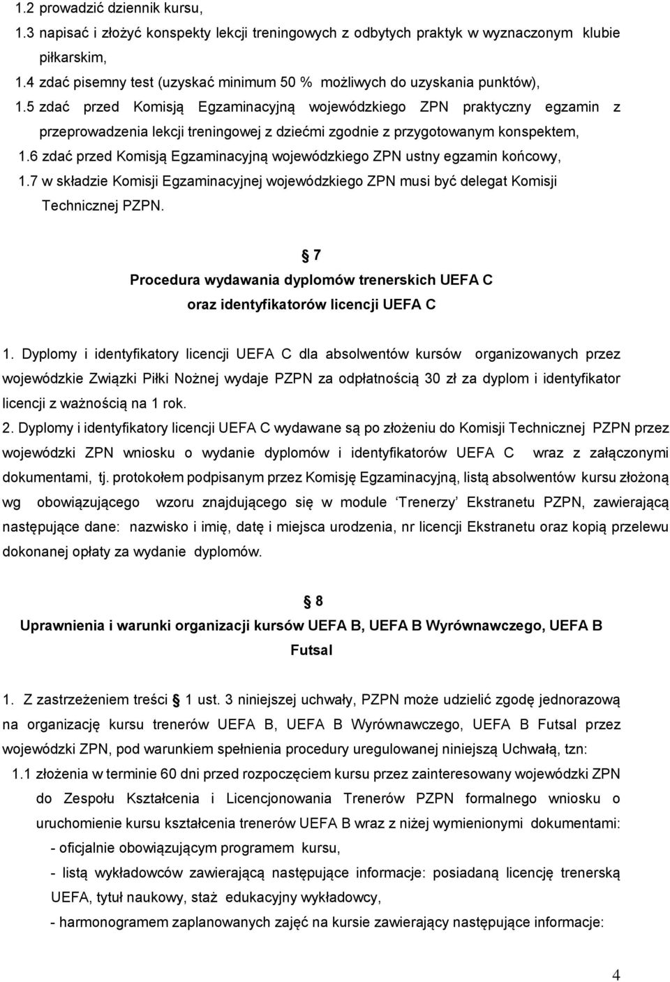 5 zdać przed Komisją Egzaminacyjną wojewódzkiego ZPN praktyczny egzamin z przeprowadzenia lekcji treningowej z dziećmi zgodnie z przygotowanym konspektem, 1.