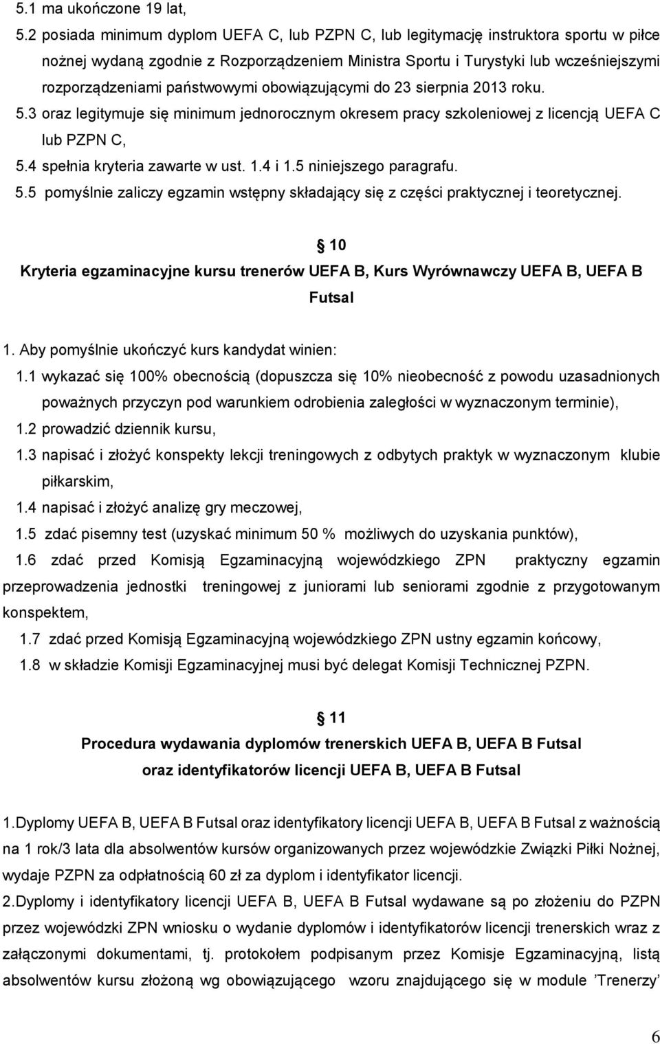 państwowymi obowiązującymi do 23 sierpnia 2013 roku. 5.3 oraz legitymuje się minimum jednorocznym okresem pracy szkoleniowej z licencją UEFA C lub PZPN C, 5.4 spełnia kryteria zawarte w ust. 1.4 i 1.