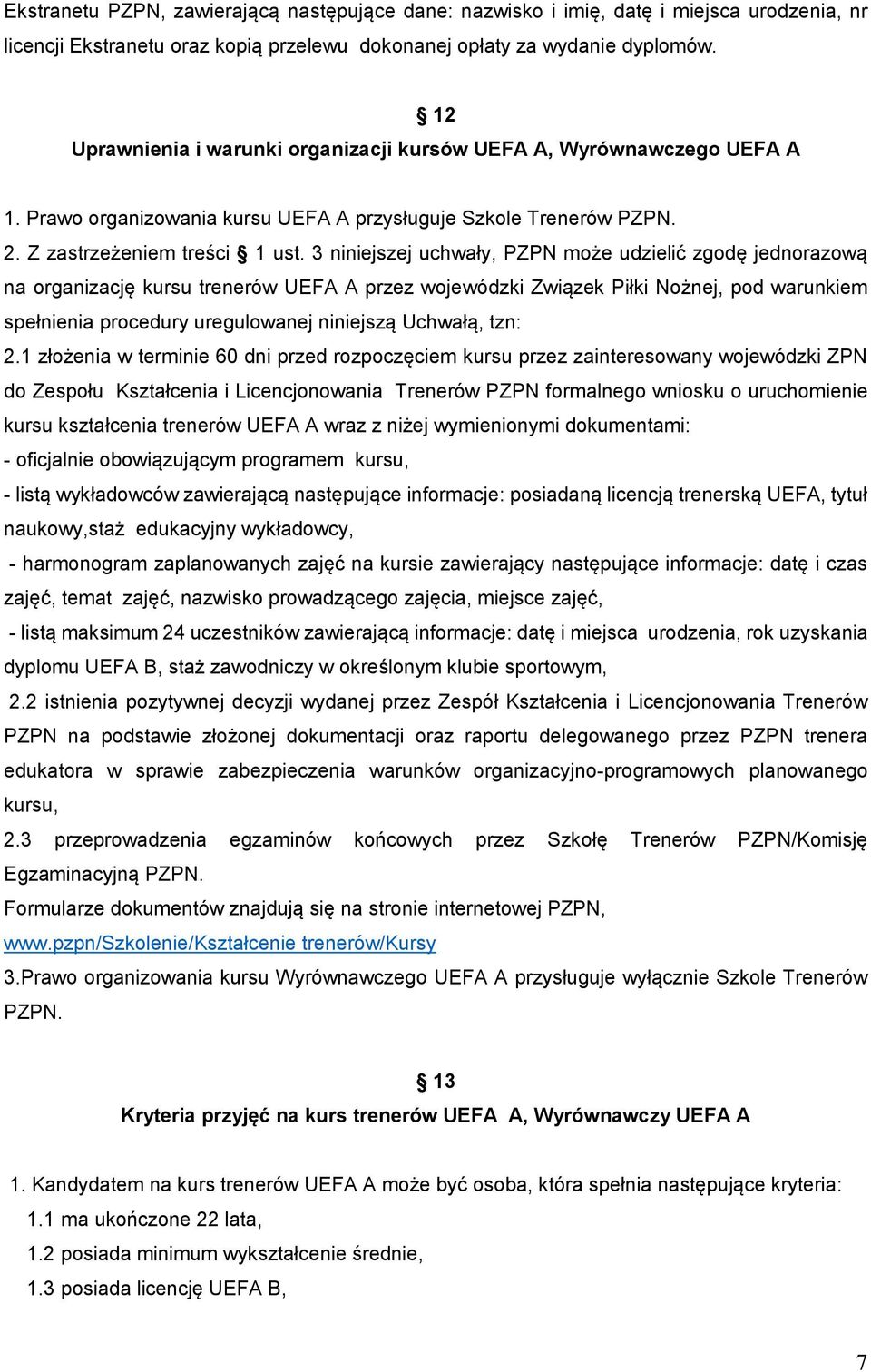 3 niniejszej uchwały, PZPN może udzielić zgodę jednorazową na organizację kursu trenerów UEFA A przez wojewódzki Związek Piłki Nożnej, pod warunkiem spełnienia procedury uregulowanej niniejszą
