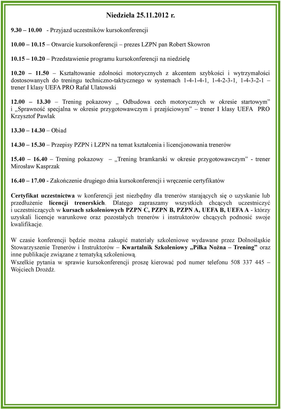 50 Kształtowanie zdolności motorycznych z akcentem szybkości i wytrzymałości dostosowanych do treningu techniczno-taktycznego w systemach 1-4-1-4-1, 1-4-2-3-1, 1-4-3-2-1 trener I klasy UEFA PRO Rafał