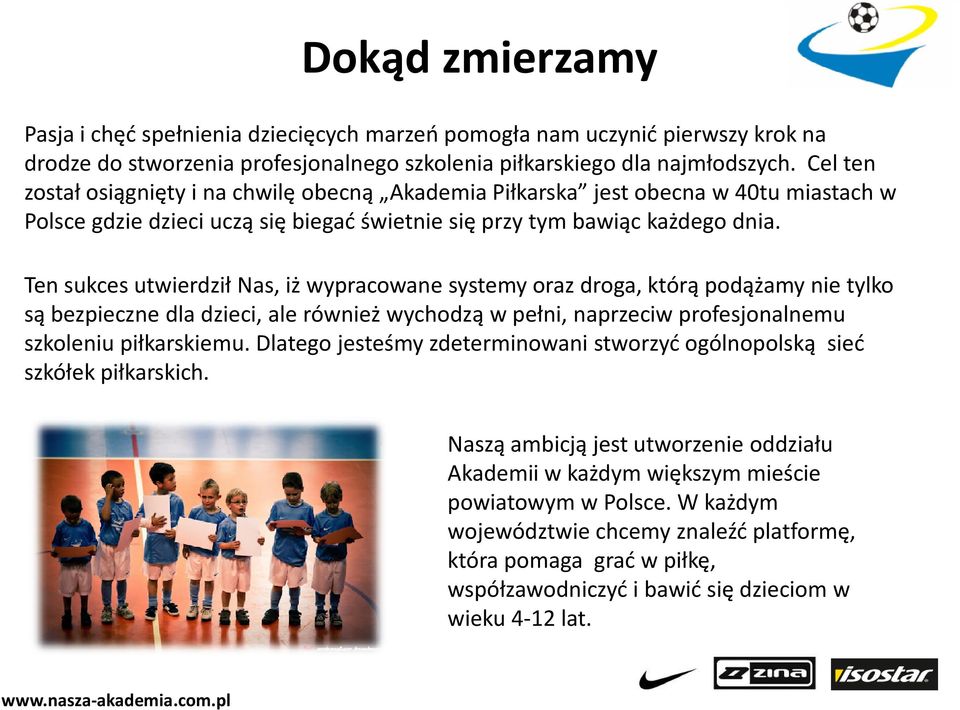 Ten sukces utwierdził Nas, iż wypracowane systemy oraz droga, którą podążamy nie tylko są bezpieczne dla dzieci, ale również wychodzą w pełni, naprzeciw profesjonalnemu szkoleniu piłkarskiemu.