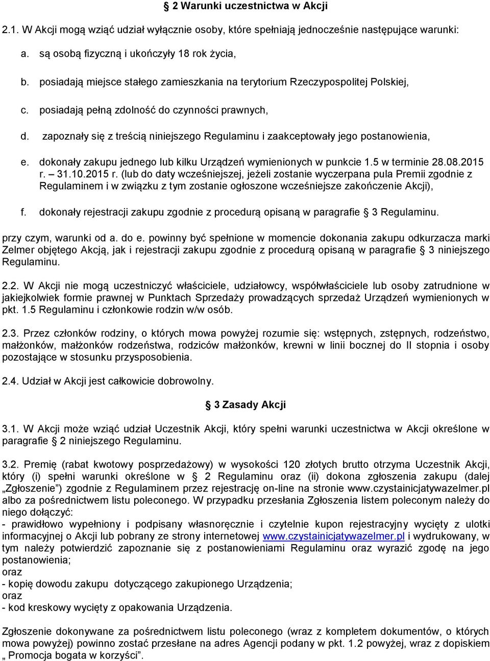 zapoznały się z treścią niniejszego Regulaminu i zaakceptowały jego postanowienia, e. dokonały zakupu jednego lub kilku Urządzeń wymienionych w punkcie 1.5 w terminie 28.08.2015 r.