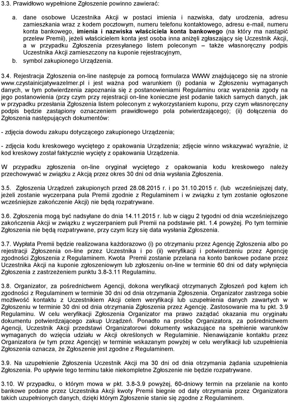 nazwiska właściciela konta bankowego (na który ma nastąpić przelew Premii), jeżeli właścicielem konta jest osoba inna aniżęli zgłaszający się Uczestnik Akcji, a w przypadku Zgłoszenia przesyłanego