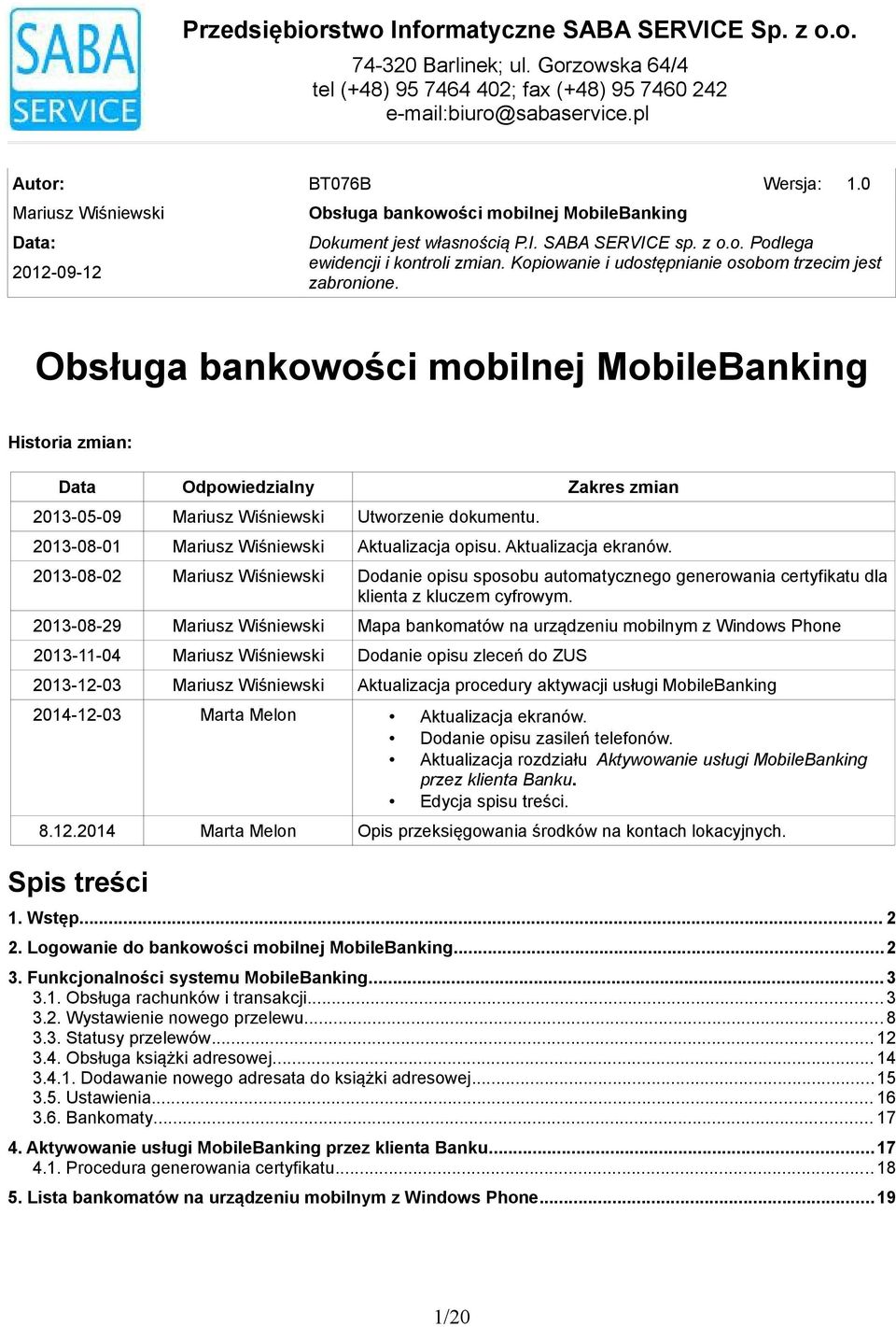 MobileBanking Historia zmian: Data Odpowiedzialny Zakres zmian 2013-05-09 Mariusz Wiśniewski Utworzenie dokumentu 2013-08-01 Mariusz Wiśniewski Aktualizacja opisu Aktualizacja ekranów 2013-08-02