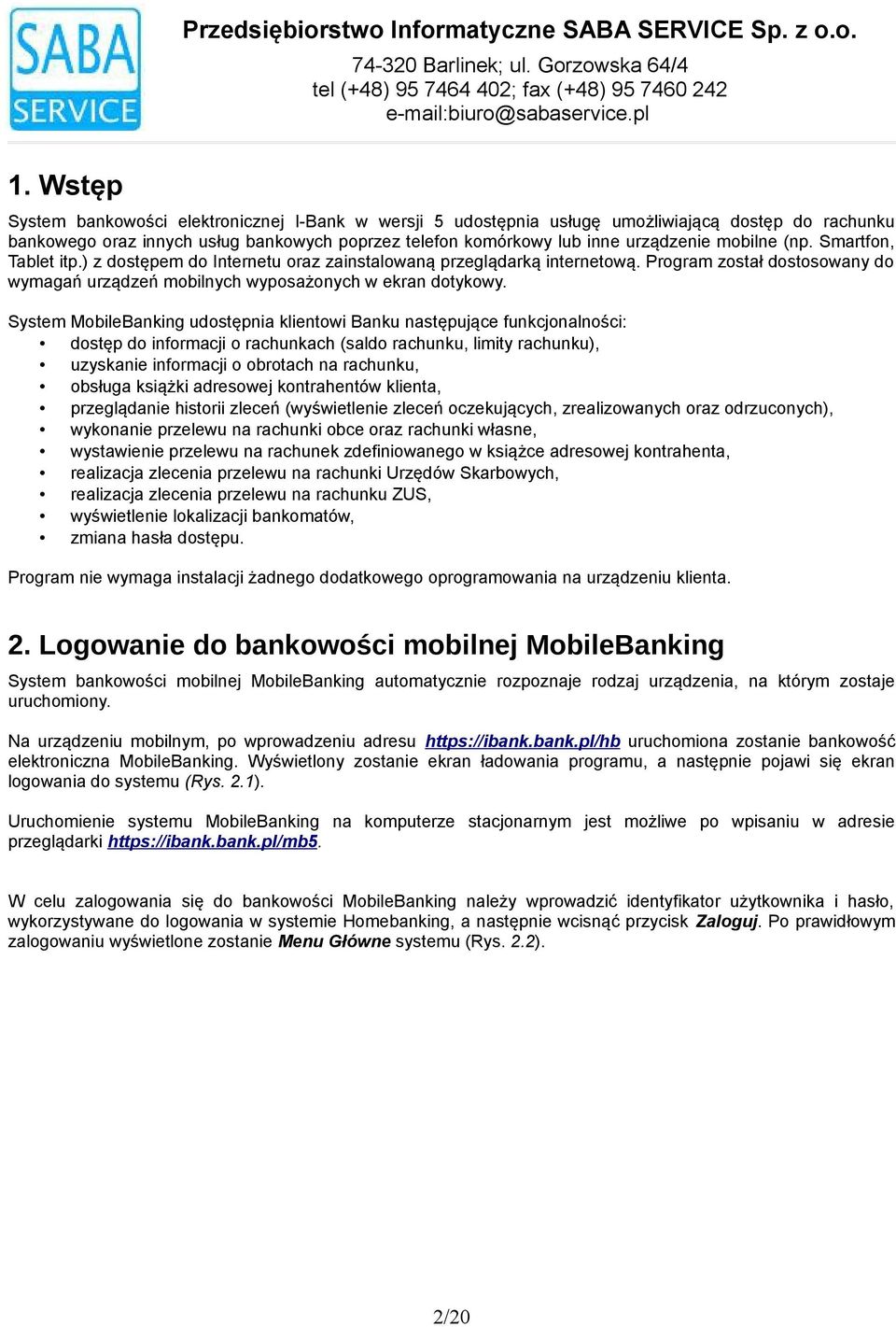 przeglądarką internetową Program został dostosowany do wymagań urządzeń mobilnych wyposażonych w ekran dotykowy System MobileBanking udostępnia klientowi Banku następujące funkcjonalności: dostęp do