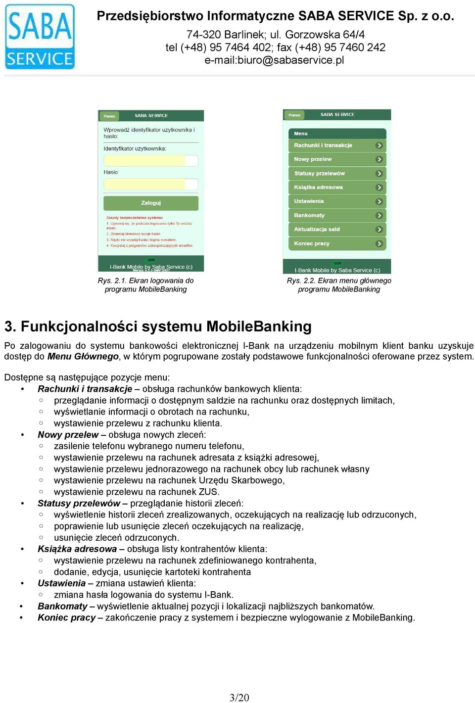 pogrupowane zostały podstawowe funkcjonalności oferowane przez system Dostępne są następujące pozycje menu: Rachunki i transakcje obsługa rachunków bankowych klienta: przeglądanie informacji o
