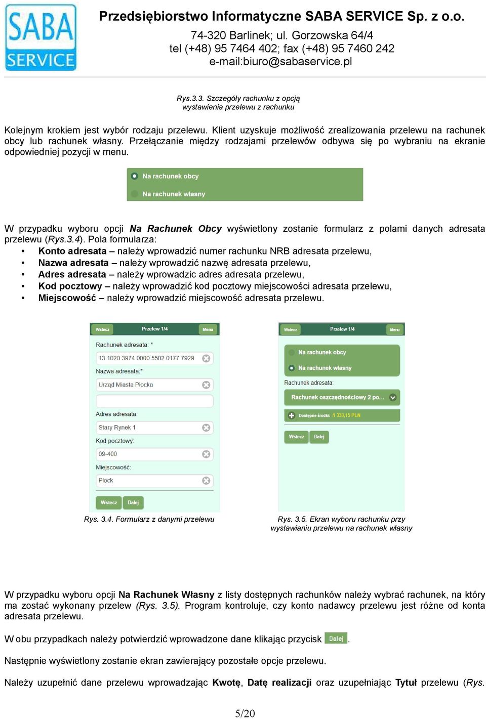 odpowiedniej pozycji w menu W przypadku wyboru opcji Na Rachunek Obcy wyświetlony zostanie formularz z polami danych adresata przelewu (Rys34) Pola formularza: Konto adresata należy wprowadzić numer