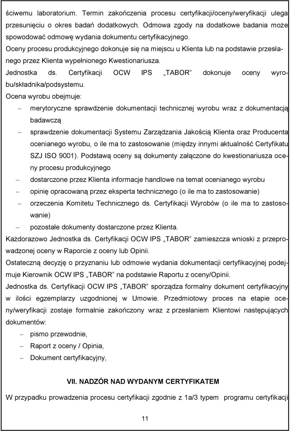 Oceny procesu produkcyjnego dokonuje się na miejscu u Klienta lub na podstawie przesłanego przez Klienta wypełnionego Kwestionariusza. Jednostka ds.