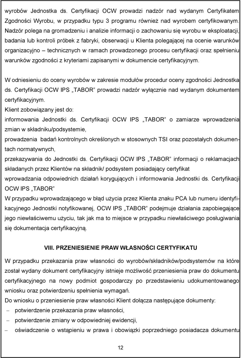 technicznych w ramach prowadzonego procesu certyfikacji oraz spełnieniu warunków zgodności z kryteriami zapisanymi w dokumencie certyfikacyjnym.